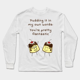 Pudding it in my own words: You are pretty flantastic Long Sleeve T-Shirt